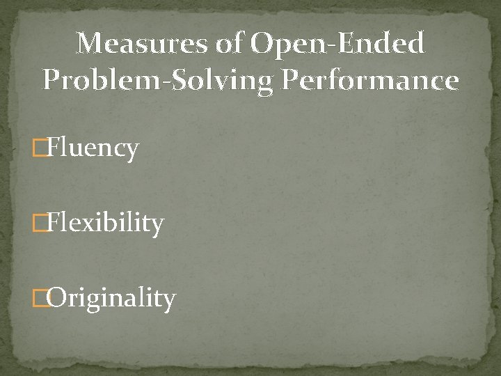 Measures of Open-Ended Problem-Solving Performance �Fluency �Flexibility �Originality 
