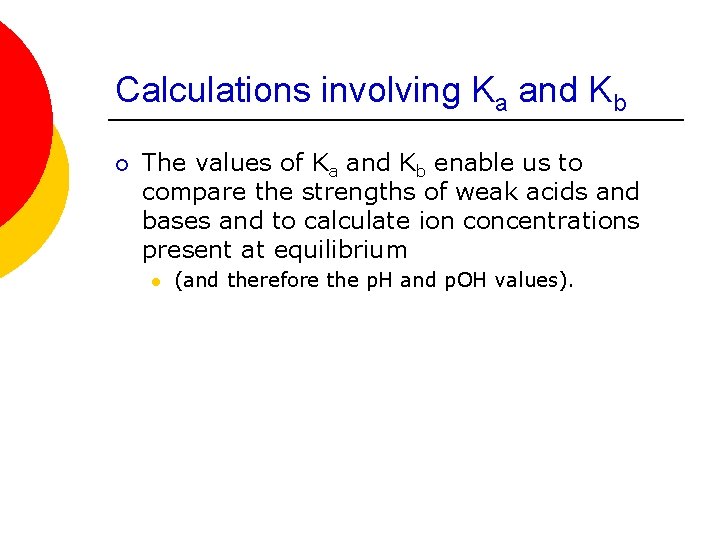 Calculations involving Ka and Kb ¡ The values of Ka and Kb enable us