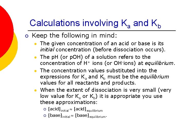 Calculations involving Ka and Kb ¡ Keep the following in mind: l l The