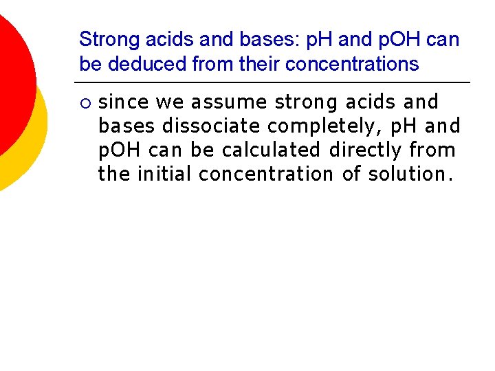 Strong acids and bases: p. H and p. OH can be deduced from their
