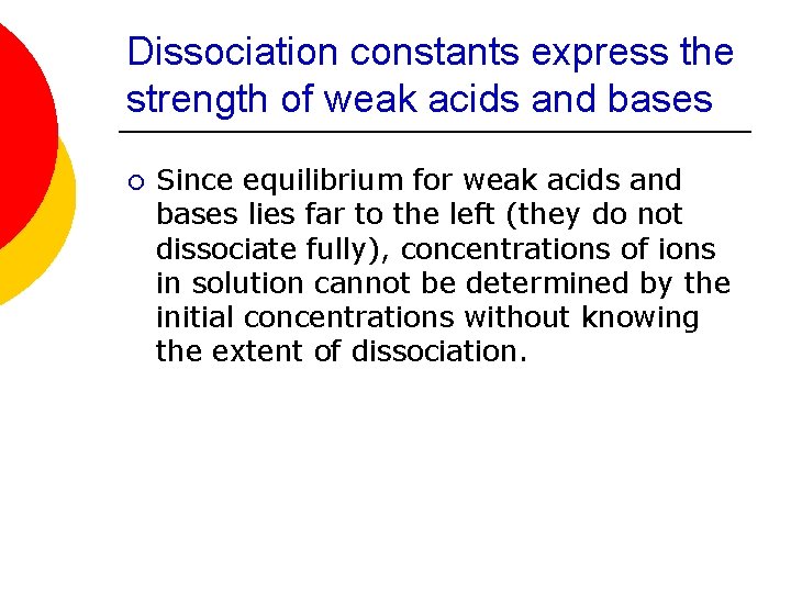 Dissociation constants express the strength of weak acids and bases ¡ Since equilibrium for