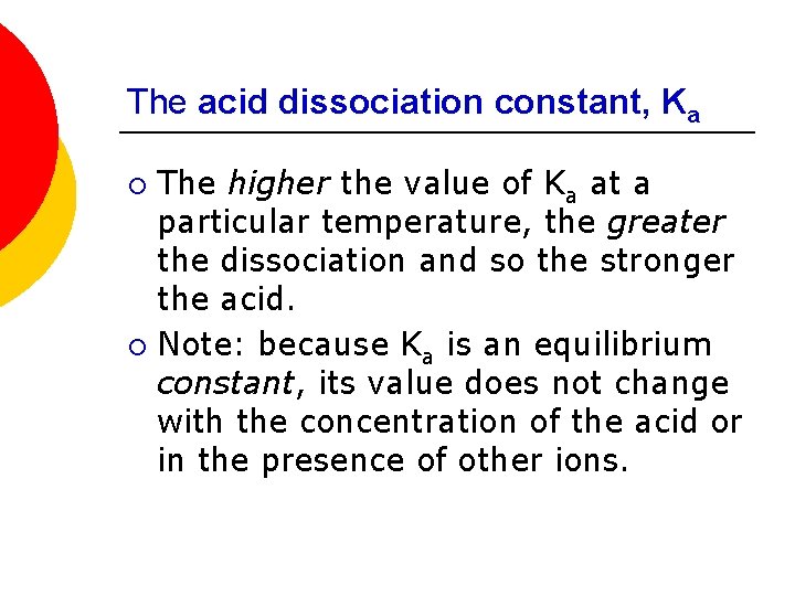 The acid dissociation constant, Ka The higher the value of Ka at a particular