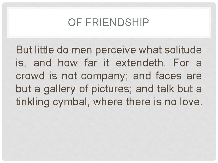 OF FRIENDSHIP But little do men perceive what solitude is, and how far it