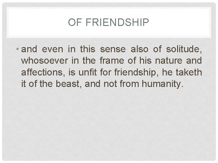 OF FRIENDSHIP • and even in this sense also of solitude, whosoever in the