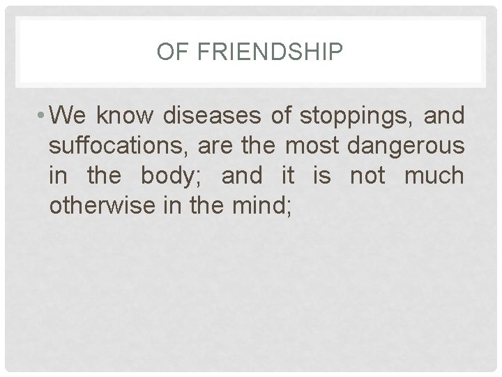 OF FRIENDSHIP • We know diseases of stoppings, and suffocations, are the most dangerous