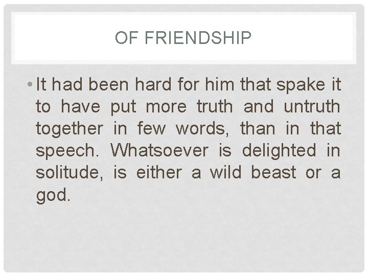 OF FRIENDSHIP • It had been hard for him that spake it to have
