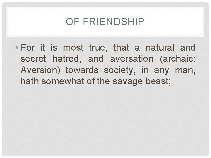 OF FRIENDSHIP • For it is most true, that a natural and secret hatred,
