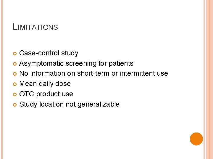 LIMITATIONS Case-control study Asymptomatic screening for patients No information on short-term or intermittent use