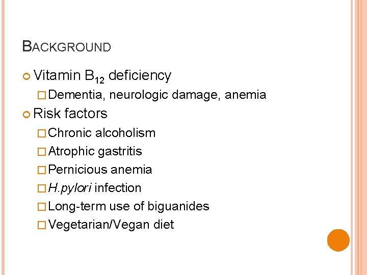 BACKGROUND Vitamin B 12 deficiency � Dementia, Risk neurologic damage, anemia factors � Chronic