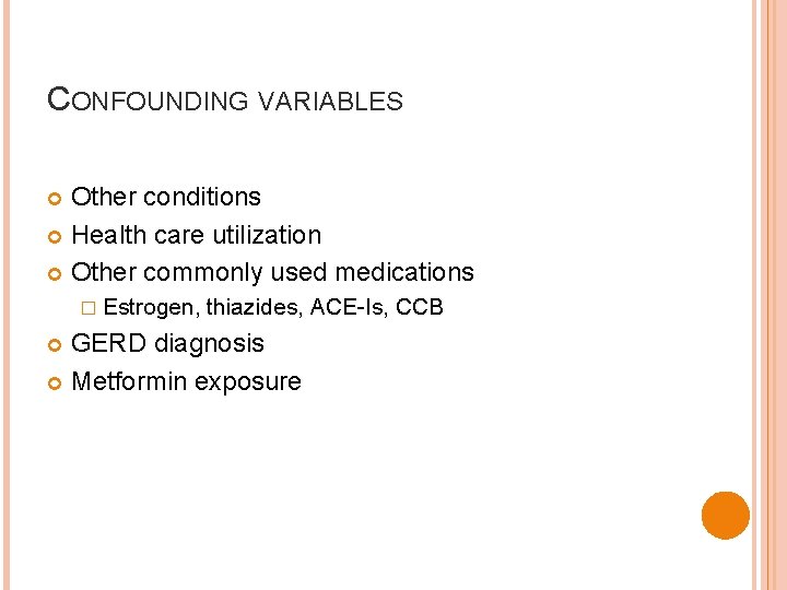 CONFOUNDING VARIABLES Other conditions Health care utilization Other commonly used medications � Estrogen, thiazides,