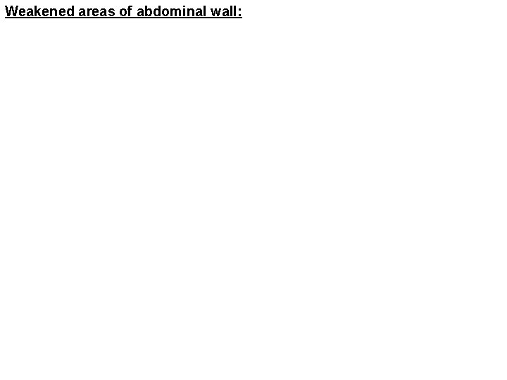 Weakened areas of abdominal wall: 