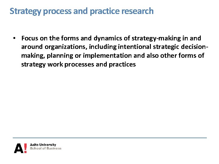 Strategy process and practice research • Focus on the forms and dynamics of strategy-making