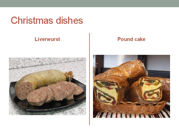 Christmas dishes Liverwurst Pound cake 