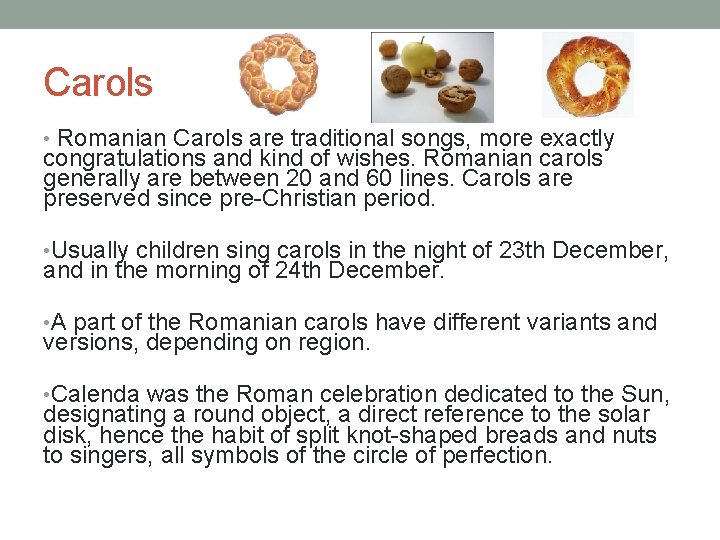 Carols • Romanian Carols are traditional songs, more exactly congratulations and kind of wishes.