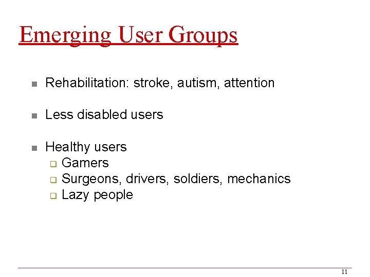 Emerging User Groups n Rehabilitation: stroke, autism, attention n Less disabled users n Healthy