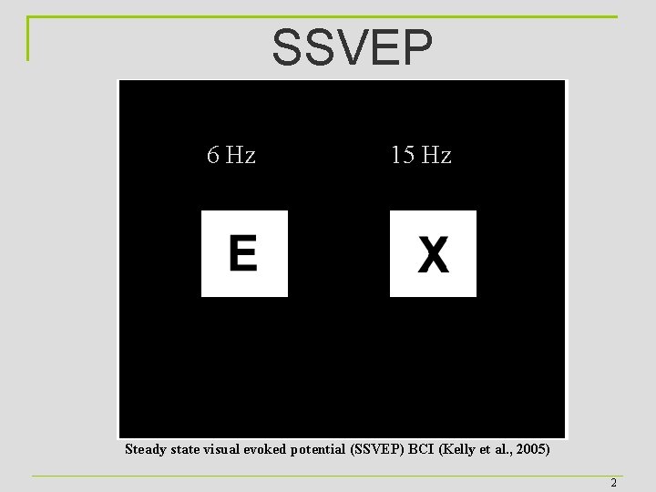 SSVEP 6 Hz 15 Hz Steady state visual evoked potential (SSVEP) BCI (Kelly et