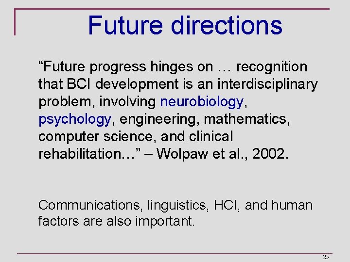 Future directions “Future progress hinges on … recognition that BCI development is an interdisciplinary