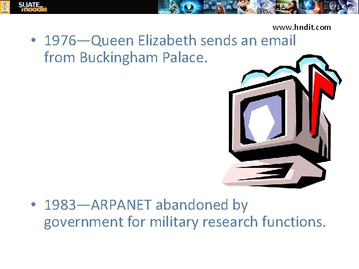 www. hndit. com • 1976—Queen Elizabeth sends an email from Buckingham Palace. • 1983—ARPANET