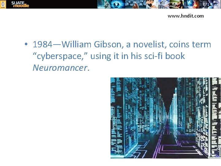 www. hndit. com • 1984—William Gibson, a novelist, coins term “cyberspace, ” using it
