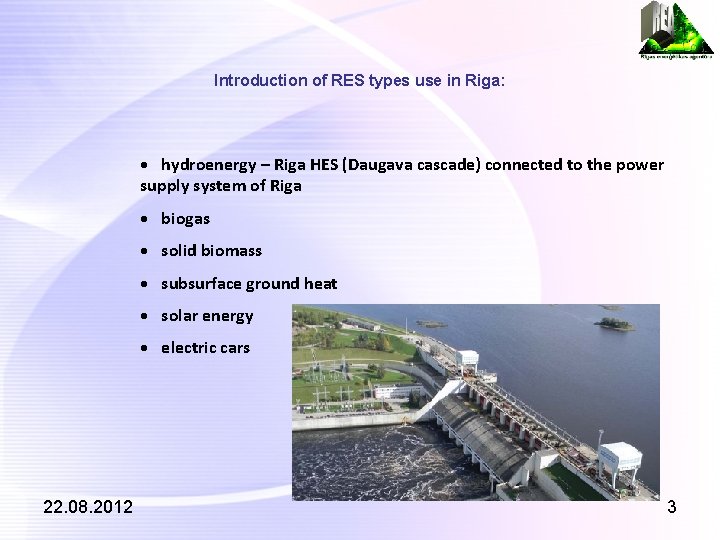 Introduction of RES types use in Riga: • hydroenergy – Riga HES (Daugava cascade)