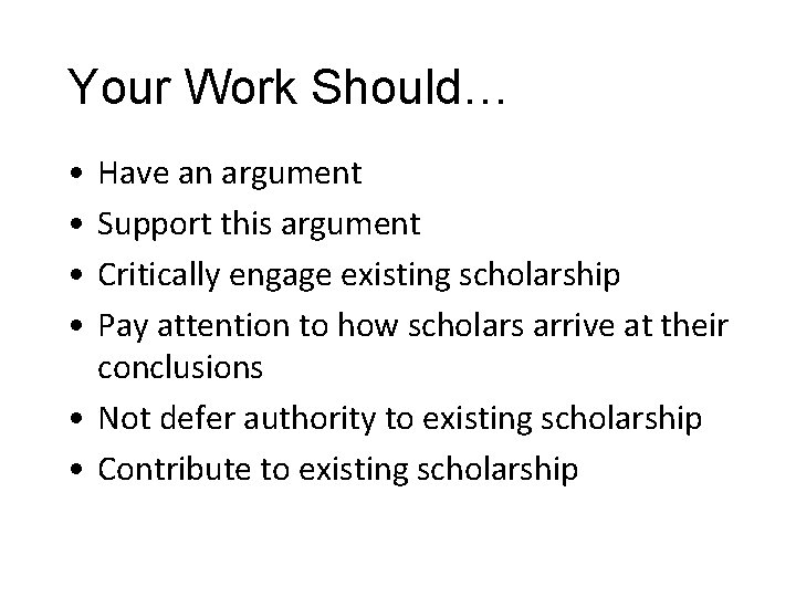 Your Work Should… • • Have an argument Support this argument Critically engage existing