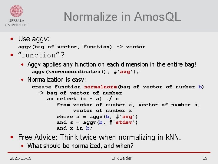 Normalize in Amos. QL § Use aggv: aggv(bag of vector, function) -> vector §