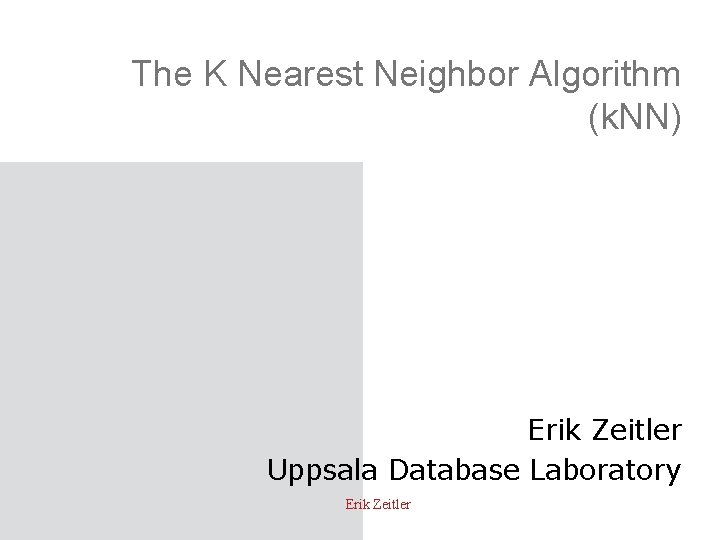 The K Nearest Neighbor Algorithm (k. NN) Erik Zeitler Uppsala Database Laboratory Erik Zeitler
