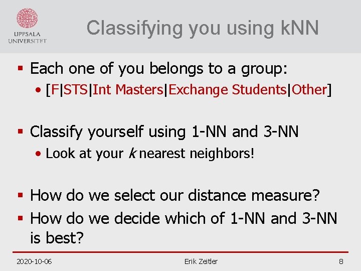 Classifying you using k. NN § Each one of you belongs to a group: