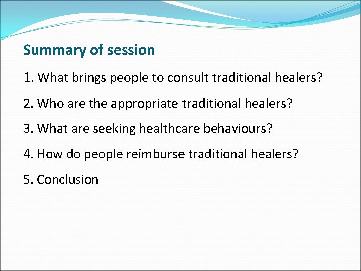 Summary of session 1. What brings people to consult traditional healers? 2. Who are