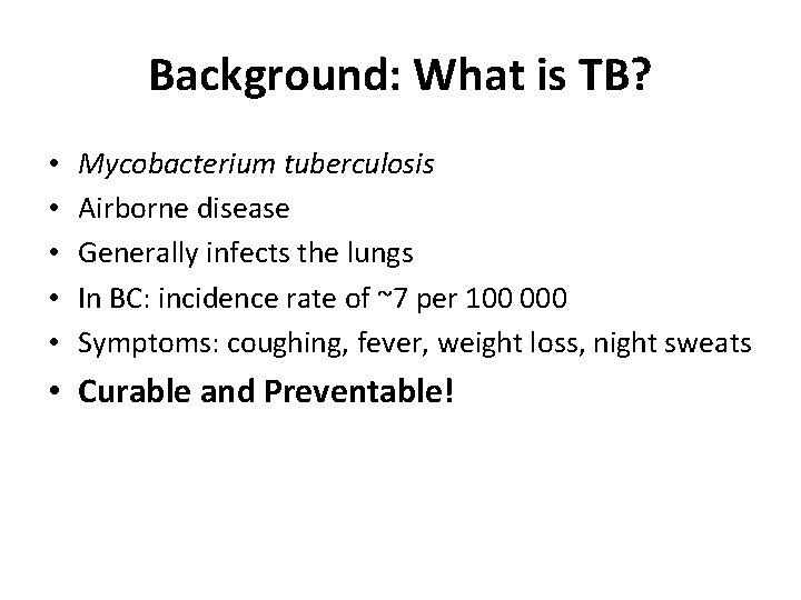 Background: What is TB? • • • Mycobacterium tuberculosis Airborne disease Generally infects the