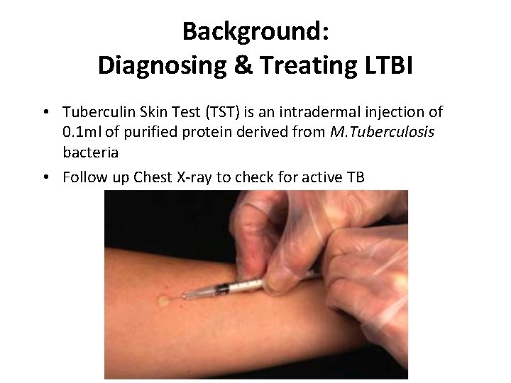 Background: Diagnosing & Treating LTBI • Tuberculin Skin Test (TST) is an intradermal injection