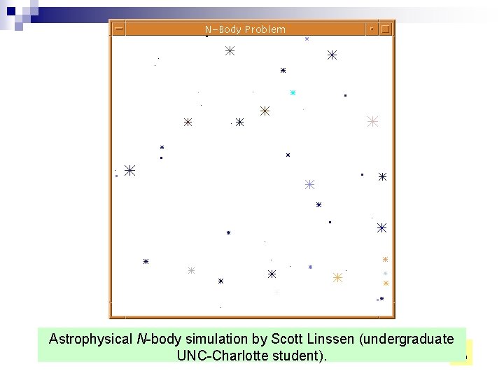Astrophysical N-body simulation by Scott Linssen (undergraduate 10 UNC-Charlotte student). 