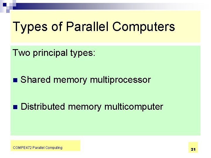 Types of Parallel Computers Two principal types: n Shared memory multiprocessor n Distributed memory