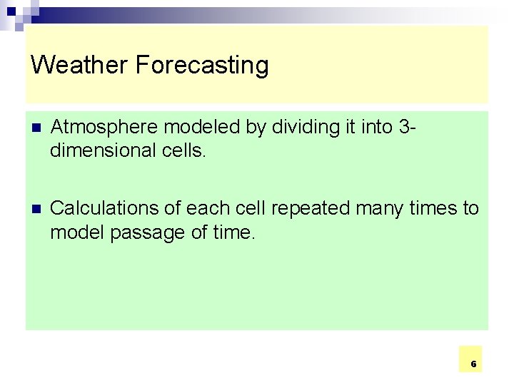 Weather Forecasting n Atmosphere modeled by dividing it into 3 dimensional cells. n Calculations