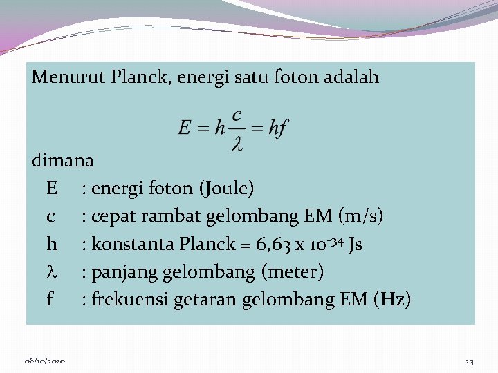 Menurut Planck, energi satu foton adalah dimana E : energi foton (Joule) c :