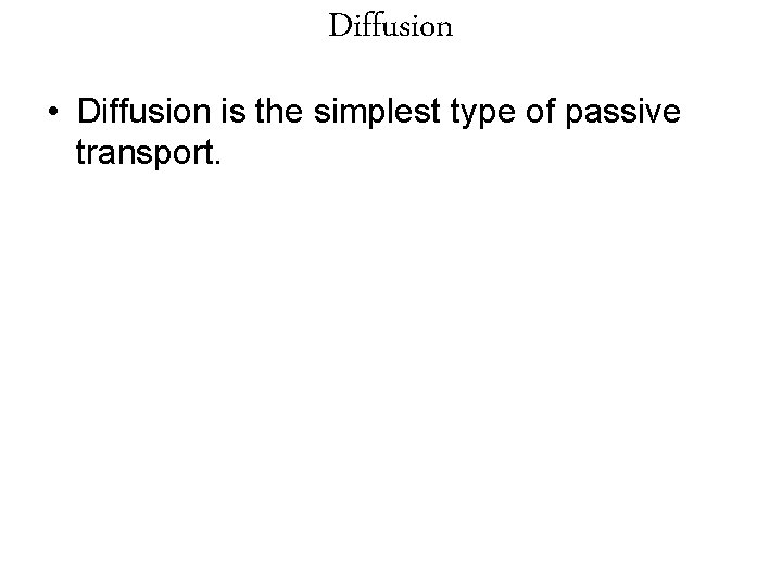 Diffusion • Diffusion is the simplest type of passive transport. 