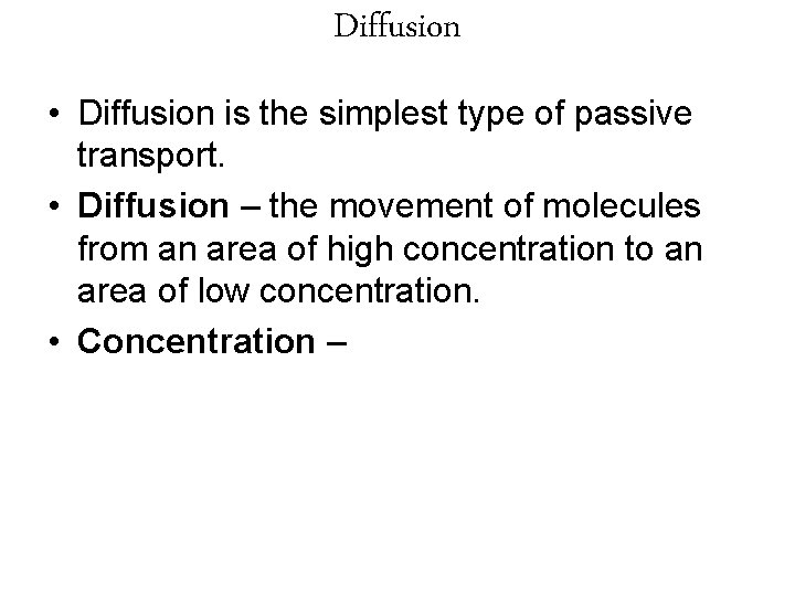 Diffusion • Diffusion is the simplest type of passive transport. • Diffusion – the