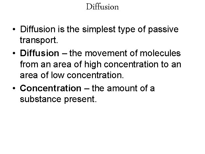 Diffusion • Diffusion is the simplest type of passive transport. • Diffusion – the