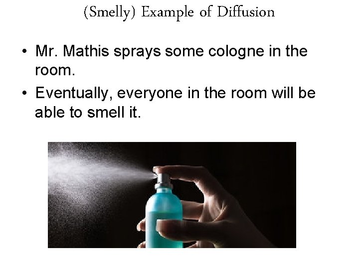 (Smelly) Example of Diffusion • Mr. Mathis sprays some cologne in the room. •