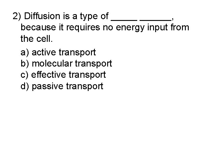 2) Diffusion is a type of ______, because it requires no energy input from