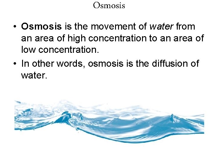 Osmosis • Osmosis is the movement of water from an area of high concentration