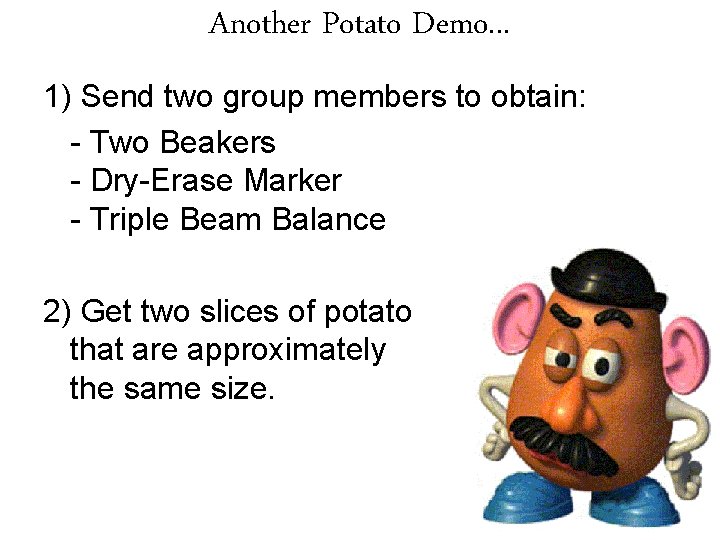 Another Potato Demo. . . 1) Send two group members to obtain: - Two