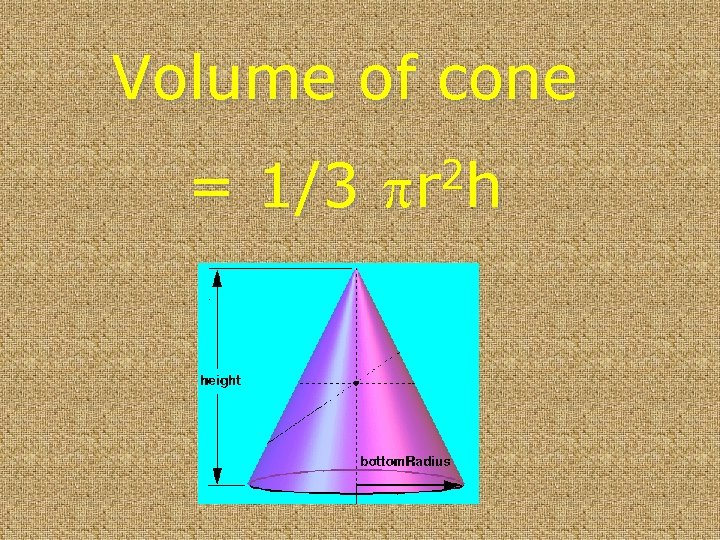 Volume of cone = 1/3 2 r h 