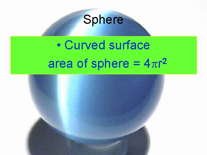 Sphere • Curved surface area of sphere = 4 r 2 