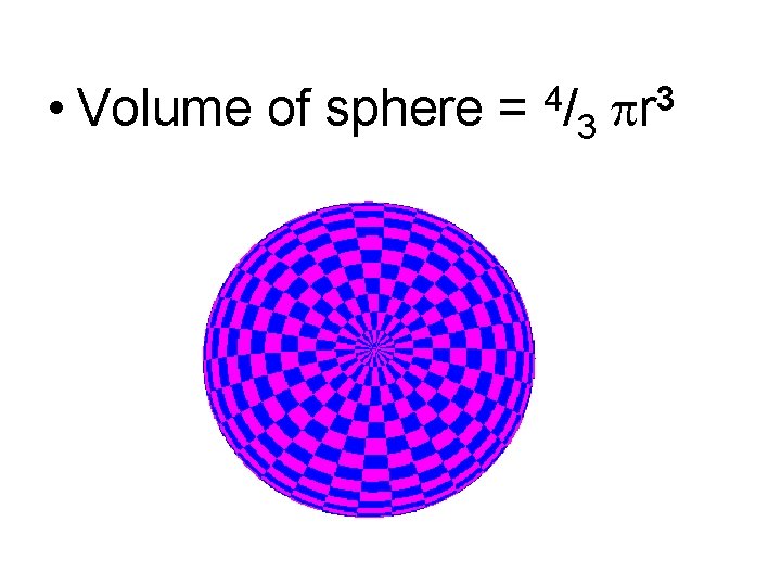  • 4 Volume of sphere = / 3 3 r 