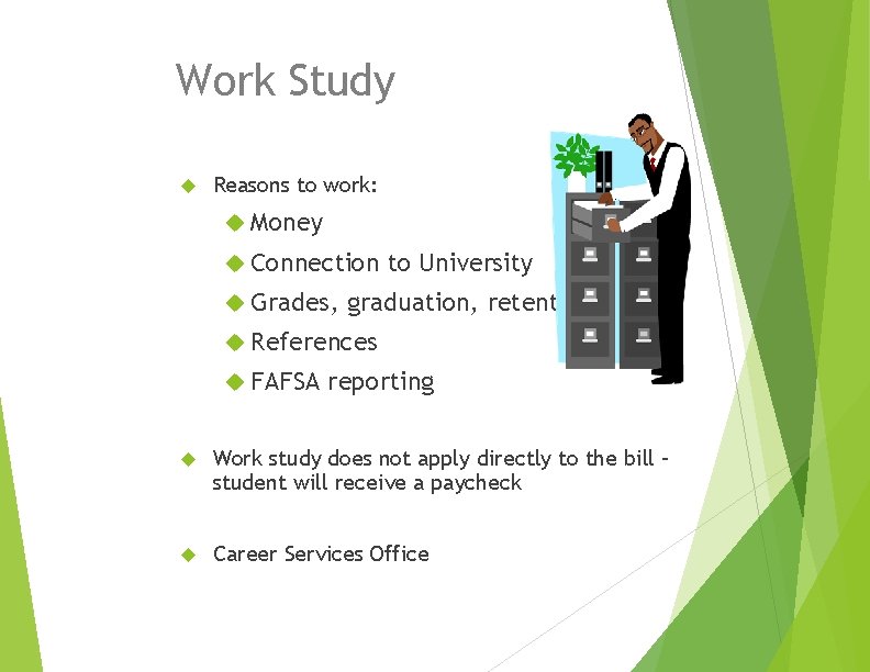 Work Study Reasons to work: Money Connection to University Grades, graduation, retention References FAFSA