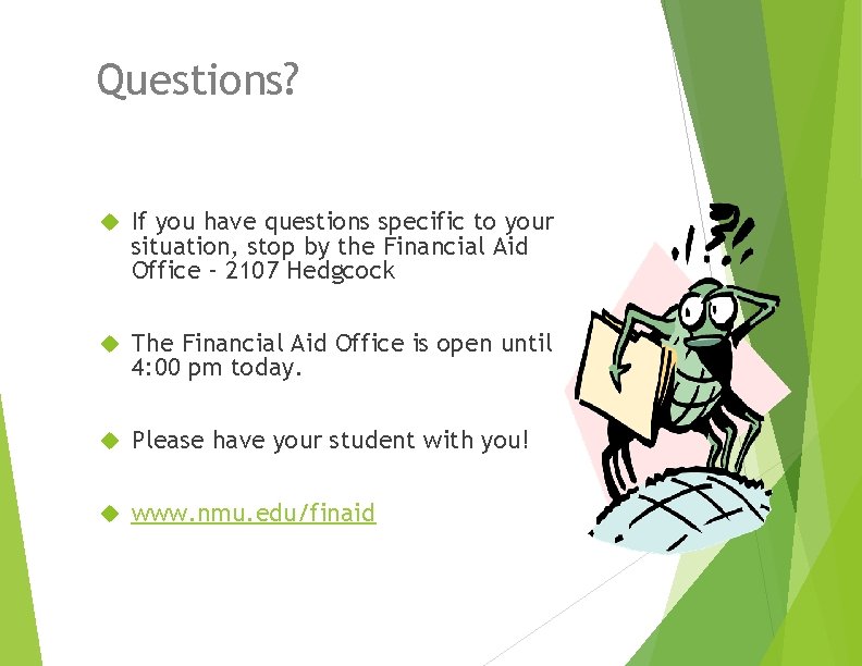 Questions? If you have questions specific to your situation, stop by the Financial Aid