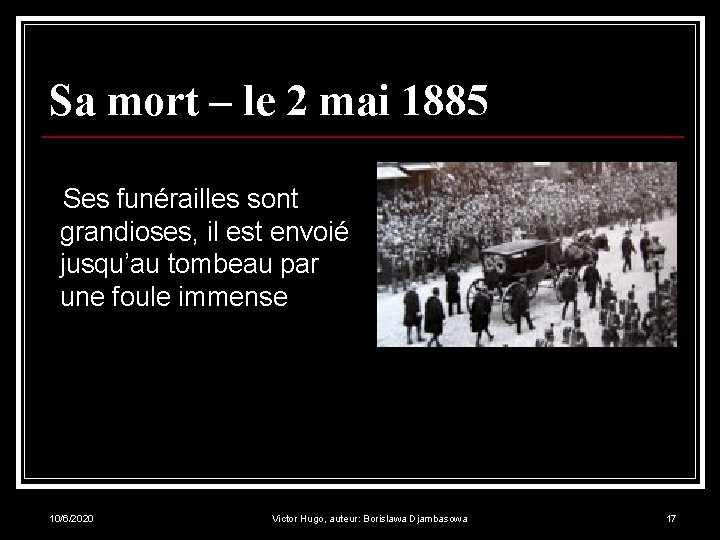 Sa mort – le 2 mai 1885 Ses funérailles sont grandioses, il est envoié