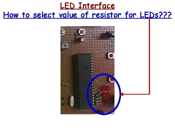 LED Interface How to select value of resistor for LEDs? ? ? 