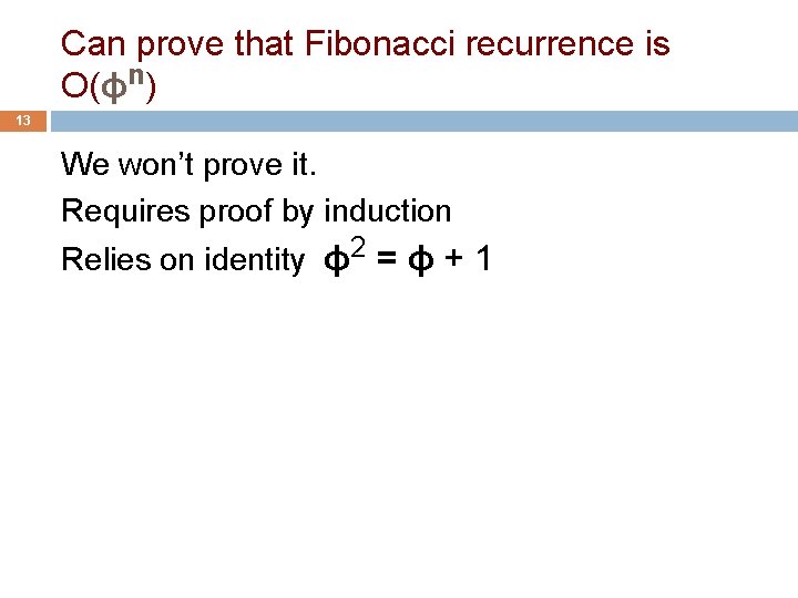 Can prove that Fibonacci recurrence is O(ϕn) 13 We won’t prove it. Requires proof